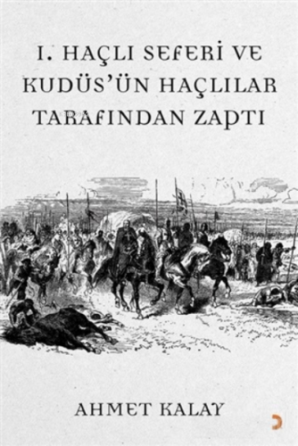 1. Haçlı Seferi ve Kudüs'ün Haçlılar Tarafından Zaptı Ahmet Kalay