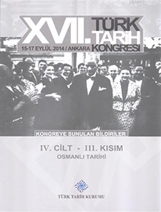 17. Türk Tarih Kongresi 4. Cilt 3. Kısım - Osmanlı Tarihi Kolektif