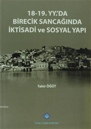 18-19. Yüzyılda'da Birecik Sancağında İktisadi ve Sosyal Yapı Tahir Öğ