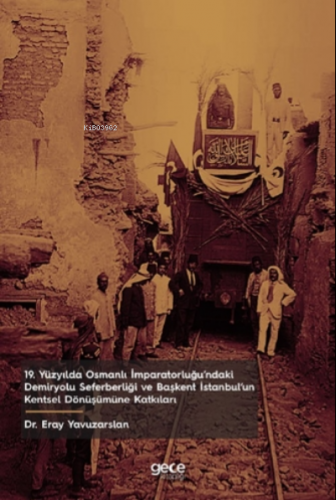 19 Yüzyılda Osmanlı İmparatorluğu'ndaki Demiryolu Seferberliği ve Başk