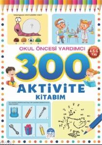 300 Aktivite Kitabım / Okul Öncesi Yardımcı ( 4-5-6 Yaş ) Kolektif