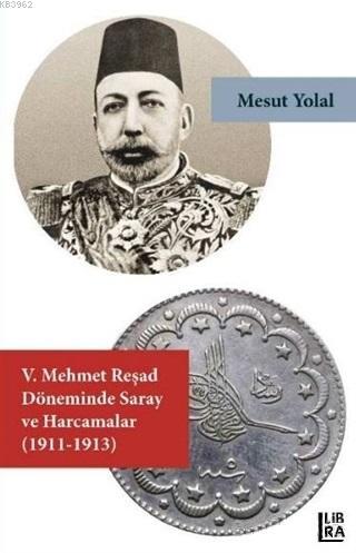 5. Mehmet Reşad Döneminde Saray ve Harcamalar (1911-1913) Mesut Yolal