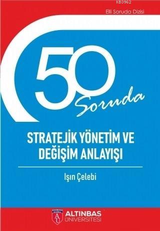 50 Soruda Stratejik Yönetim ve Değişim Anlayışı Işın Çelebi