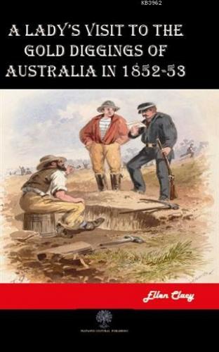 A Lady's Visit To The Gold Diggings Of Australia In 1852-53 Ellen Clac