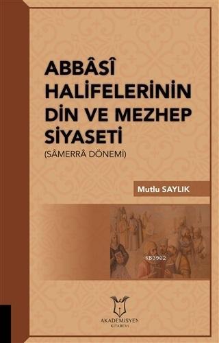 Abbasi Halifelerinin Din ve Mezhep Siyaseti Mutlu Saylık