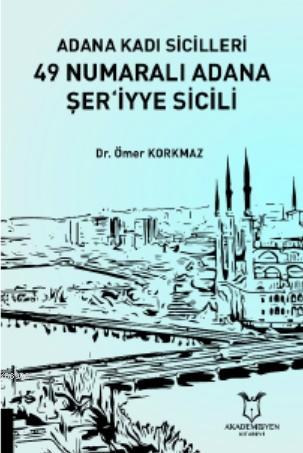 Adana Kadı Sicilleri 49 Numaralı Adana Şer'iyye Sicili Ömer Korkmaz