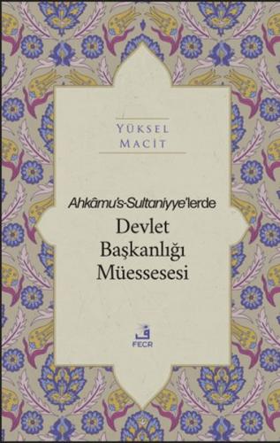 Ahkamu's-Sultaniyye’lerde Devlet Başkanlığı Müessesesi Yüksel Macit