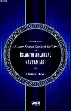 Ahlakın Kısaca Tarihsel Gelişimi ve İslam'ın Ahlaksal Kavramları Ahmet