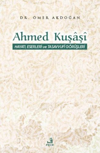 Ahmed Kuşaşi Hayatı, Eserleri ve Tasavvufi Görüşleri Ömer Akdoğan