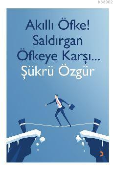 Akıllı Öfke! Saldırgan Öfkeye Karşı... Şükrü Özgür