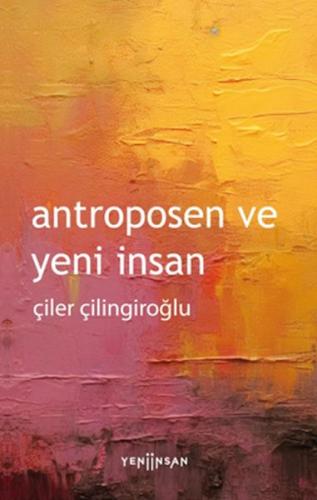 Antroposen ve Yeni İnsan Çiler Çilingiroğlu