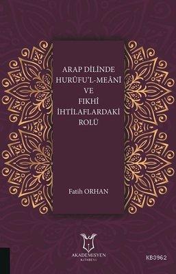 Arap Dilinde Hurufu'l-Meani ve Fıkhi İhtilaflardaki Rolü Fatih Orhan