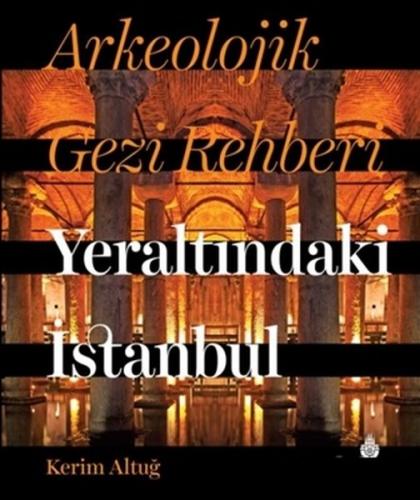 Arkeolojik Gezi Rehberi Yeraltındaki İstanbul Kerim Altuğ