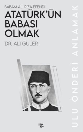 Atatürk’ün Babası Olmak Ali Güler