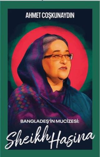 Bangladeş’in Mucizesi Sheikh Hasina Ahmet Coşkunaydın