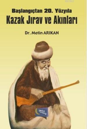 Başlangıçtan 20. Yüzyıla Kazak Jırav ve Akınları Metin Arıkan