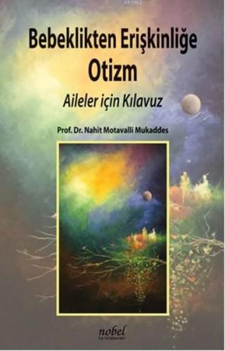 Bebeklikten Erişkinliğe Otizm-Aileler İçin Kılavuz Nahit Motavalli Muk