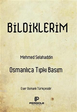 Bildiklerim (Osmanlıca Tıpkı Basım) Mehmed Selahaddin