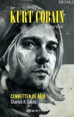 Bir Kurt Cobain Biyografisi : Cennetten de Ağır Charles R. Cross