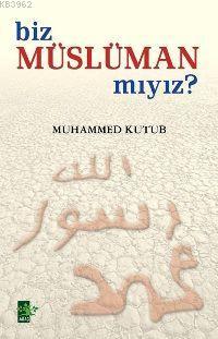 Biz Müslüman mıyız? Muhammed Kutub