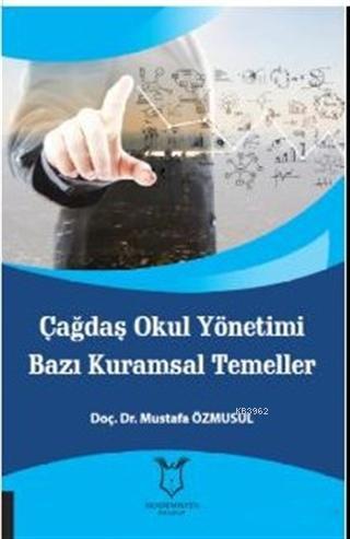 Çağdaş Okul Yönetimi Bazı Kuramsal Temeller Mustafa Özmusul