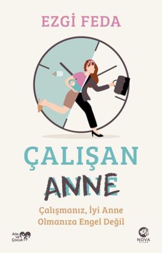 Çalışan Anne: Çalışmanız, İyi Anne Olmanıza Engel Değil Ezgi Feda