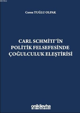 Carl Schmitt'in Politik Felsefesinde Çoğulculuk Eleştirisi Ceren Tuğlu