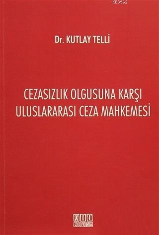 Cezasızlık Olgusuna Karşı Uluslararası Ceza Mahkemesi Kutlay Telli