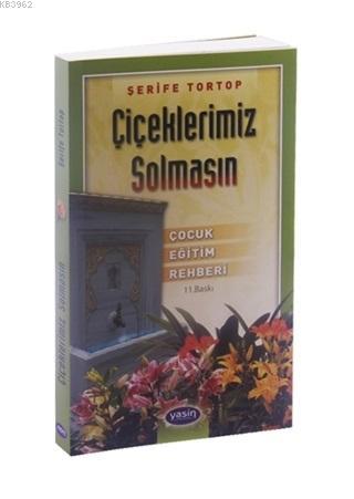 Çiçeklerimiz Solmasın Çocuk Eğitim Rehberi Şerife Tortop