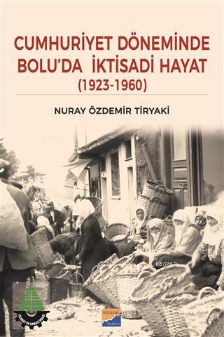 Cumhuriyet Döneminde Bolu'da İktisadi Hayat (1923 - 1960) Nuray Özdemi