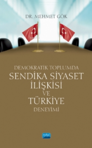 Demokratik Toplumda Sendika Siyaset Ilişkisi Ve Türkiye Deneyimi Mehme