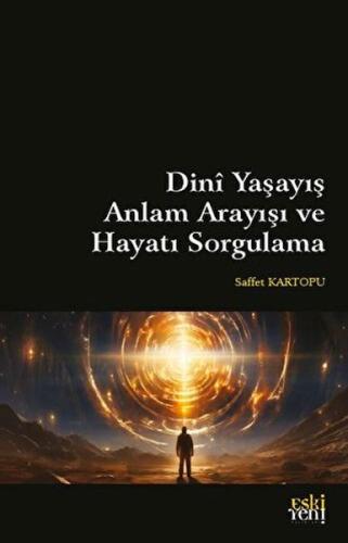 Dini Yaşayış Anlam Arayışı ve Hayatı Sorgulama Saffet Kartopu