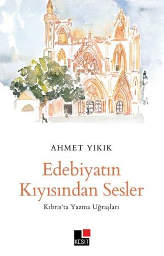 Edebiyatın Kıyısından Sesler Kıbrıs’ta Yazma Uğraşları Ahmet Yıkık