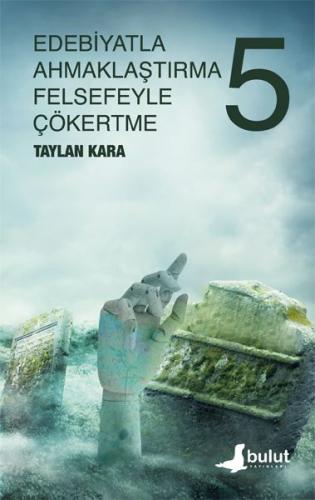 Edebiyatla Ahmaklaştırma Felsefeyle Çökertme (5.cilt) Taylan Kara