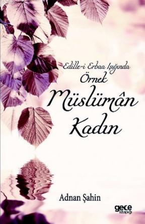 Edille - i Erbaa Işığında Örnek Müslüman Kadın Adnan Şahin