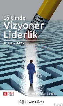 Eğitimde Vizyoner Liderlik Ayhan Özkan