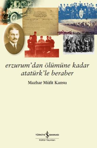 Erzurum’dan Ölümüne Kadar Atatürk’le Beraber Mazhar Müfit Kansu