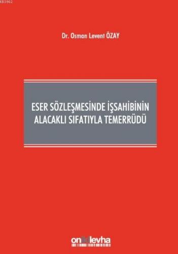 Eser Sözleşmesinde İşsahibinin Alacaklı Sıfatıyla Temerrüdü Osman Leve