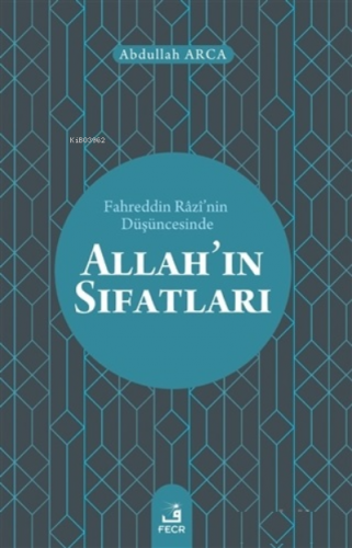 Fahreddin Razi'nin Düşüncesinde Allah'ın Sıfatları Abdullah Arca