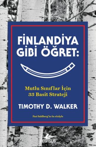 Finlandiya Gibi Öğret: Mutlu Sınıflar İçin 33 Basit Strateji Timothy D