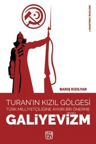 Galiyevizm - Turan'ın Kızıl Gölgesi Türk Milliyetçiliğine Aykırı Bir Ö