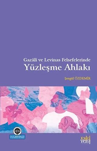 Gazali ve Levinas Felsefelerinde Yüzleşme Ahlakı Şengül Özdemir