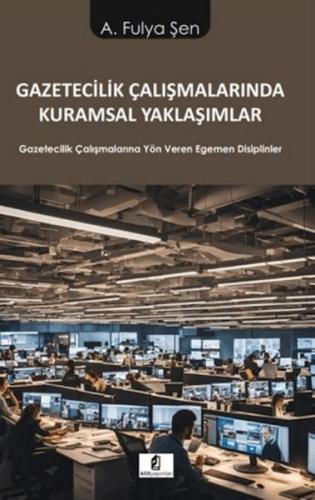 Gazetecilik Çalışmalarında Kuramsal Yaklaşımlar A. Fulya Şen