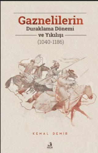 Gaznelilerin Duraklama Dönemi ve Yıkılışı (1040-1186) Kemal Demir