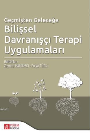 Geçmişten Geleceğe Bilişsel Davranışçı Terapi Uygulamaları Kolektif