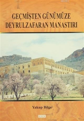 Geçmişten Günümüze Deyrulzafaran Manastırı Yakup Bilge