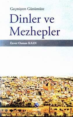 Geçmişten Günümüze Dinler ve Mezhepler Enver Osman Kaan