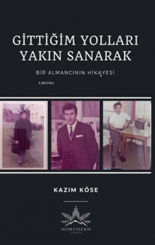 Gittiğim Yolları Yakın Sanarak Kazım Köse