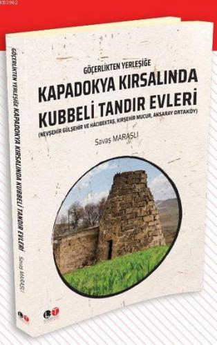 Göçerlikten Yerleşiğe Kapadokya Kırsalında Kubbeli Tandır Evleri Savaş