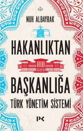 Hakanlıktan Başkanlığa : Türk Yönetim Sistemi Nuh Albayrak